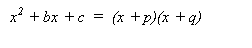 Text Box: x2 + bx + c  =  (x + p)(x + q)    